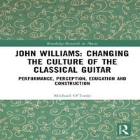 Routledgeovo istraživanje glazbe: John Vilijams: promjena kulture klasične gitare: izvedba, percepcija, obrazovanje