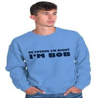 Naravno da sam u pravu, ja sam Bob, muška majica s okruglim vratom;
